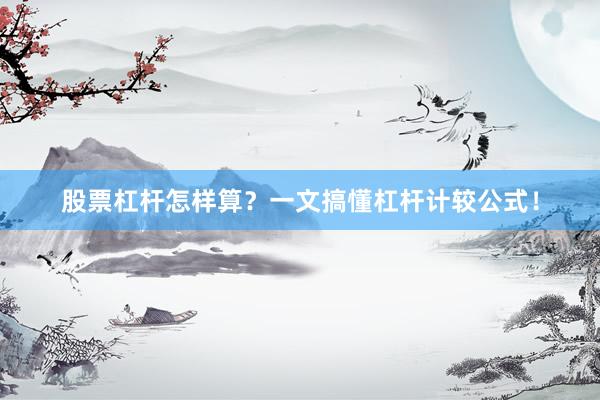 股票杠杆怎样算？一文搞懂杠杆计较公式！